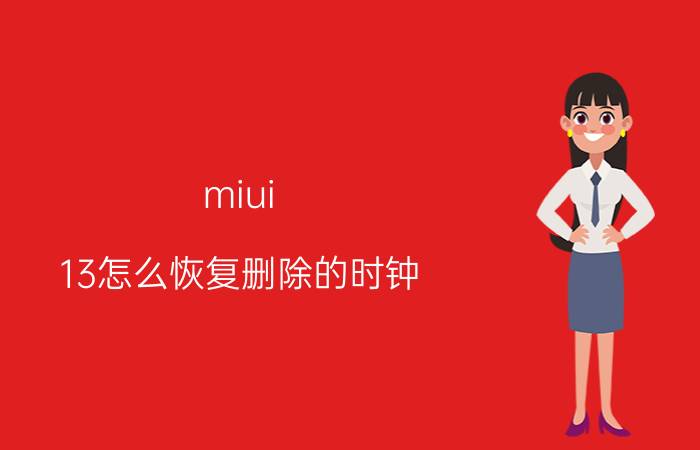 miui 13怎么恢复删除的时钟 小米时钟怎么调时间？